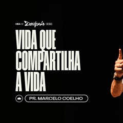 Vida Que Compartilha A Vida | Pr. Marcelo Coelho