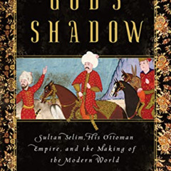 [Access] EPUB 💗 God's Shadow: Sultan Selim, His Ottoman Empire, and the Making of th