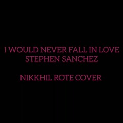 I WOULD NEVER FALL IN LOVE - Stephen Sanchez ( Nikkhil Rote Cover)