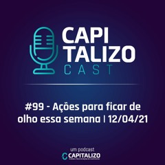 #99 - Ações para ficar de olho essa semana | 12/04/21
