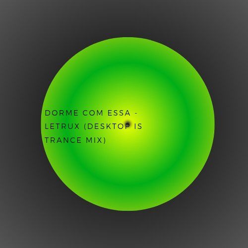 Dorme Com Essa - Letrux (DESKTOP IS TRANCE MIX)