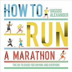 Access EPUB KINDLE PDF EBOOK How to Run a Marathon: The Go-to Guide for Anyone and Ev