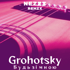 Grohotsky - Будь зі мною (nezzi remix)