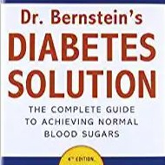 ~[^EPUB] Dr. Bernstein's Diabetes Solution: The Complete Guide to Achieving Normal Blood Sugars PDF