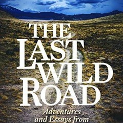 Get [EBOOK EPUB KINDLE PDF] The Last Wild Road: Adventures and Essays from a Sporting