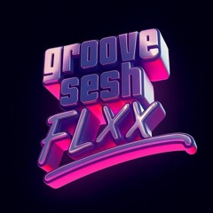 FLXX | GROOVE SESH | 🕺🕺🕺