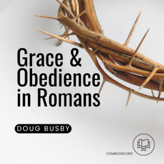 Grace & Obedience in Romans (Doug Busby)