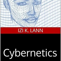 FREE EPUB 🧡 Cybernetics: The Biggest Ideas In Science by  Izi K. Lann PDF EBOOK EPUB