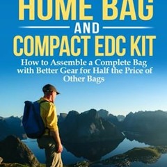[PDF] Read The Get Home Bag and Compact EDC Kit: How to Assemble a Complete Bag with Better Gear for