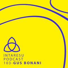 Intaresu Podcast 103 - Gus Bonani