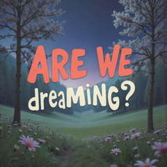 Are we dreaming ?