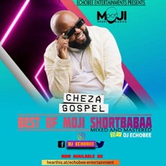 CHEZA GOSPEL_Best Of Moji Shortbaba_Echobee Entertainments Presents_2023 GOSPEL MIX_DJ ECHOBEE_HEART