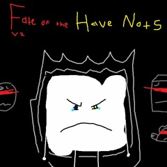 Fate Of The Have Nots V2 ~BFB Megalovania~