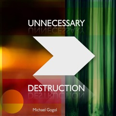 Unnecessary Destruction Michael Gogol