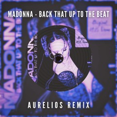 Madonna - Back That Up To The Beat (Aurelios Remix) [FREE DOWNLOAD]