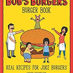 [DOWNLOAD] ?? PDF The Bob's Burgers Burger Book: Real Recipes for Joke Burgers Full Books