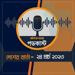 বণিক বার্তা পডকাস্ট 24 March 2023 (দেশের বার্তা)
