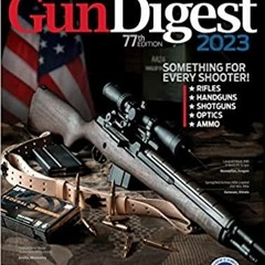 Read* PDF Gun Digest 2023, 77th Edition: The World's Greatest Gun Book!