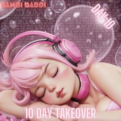 10 Day Takeover - Day 10 (Bambi Daddi Seamless Mix)
