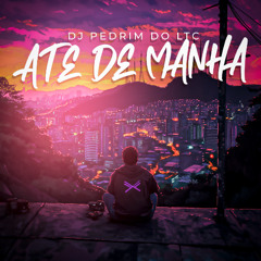 DJ Pedrim do LTC - Até de Manhã