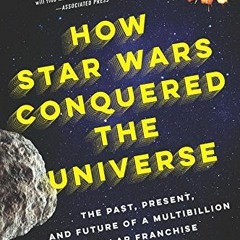 [GET] PDF 💞 How Star Wars Conquered the Universe: The Past, Present, and Future of a
