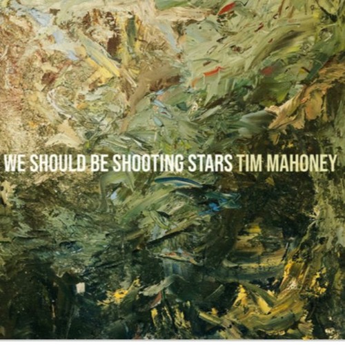 Tim Mahoney--We Should Be Shooting Stars