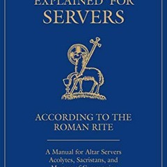 [Get] PDF EBOOK EPUB KINDLE Ceremonies Explained for Servers: A Manual for Altar Serv