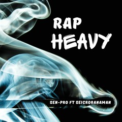 Rap Heavy - SenPro Ft. SeicroRanaMan