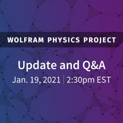 Wolfram Physics Project Update and Q&A (Jan. 19, 2021)