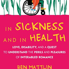 [Get] PDF 📝 In Sickness and in Health: Love, Disability, and a Quest to Understand t