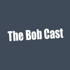 The Bob Cast - Episode 1