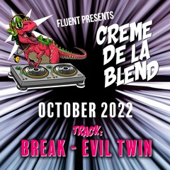 Fluent Presents - Creme De La Blend - Round 11 - OCT 2022 - BREAK - EVIL TWIN