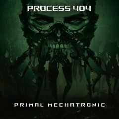 PROCESS 404 - Primal Mechatronic  [FREE DL]