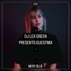 DJ LEX GREEN presents GUESTMIX #153 - MERY BLUE (ES)