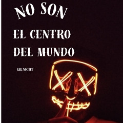 No son el centro del mundo - Lil Night
