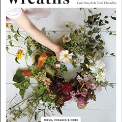 [VIEW] KINDLE 📪 Wreaths: Fresh, Foraged and Dried Floral Arrangements by  Terri Chan