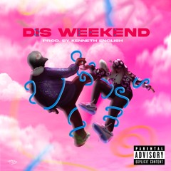 Dis Weekend (Prod. By Kenneth English)