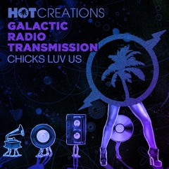 Hot Creations Galactic Radio Transmissions 035 by Chicks Luv Us