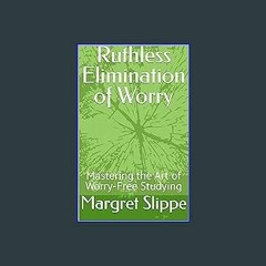 [EBOOK] ✨ Ruthless Elimination of Worry: Mastering the Art of Worry-Free Studying [PDF, mobi, ePub