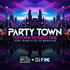 Party Town (Toytown & Party Time Bootleg V.I.P Special Edit) - Paul Manx & DJ FX Bootleg (Clip)