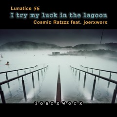 Lunatics 56 / I try my luck in the lagoon / Cosmic Ratzzz feat joerxworx
