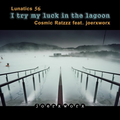 Lunatics 56 / I try my luck in the lagoon / Cosmic Ratzzz feat joerxworx