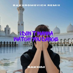 i don’t wanna watch you dance (Bakhromovich Remix)