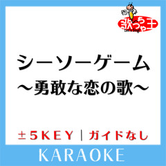 シーソーゲーム ～勇敢な恋の歌～ (原曲歌手:Mr.Children)[ガイド無しカラオケ]