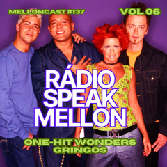 MellonCast #137 - Rádio Speak Mellon Vol #06 - One - Hit Wonders Gringos