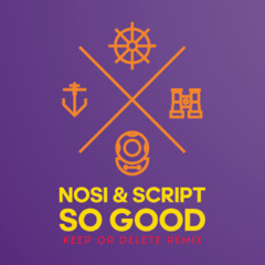 Nosi & SCRIPT - So Good - Keep Or Delete Remix