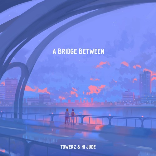 Towerz x hi jude - A Bridge Between