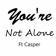 You're Not Alone 2023 Ft Casper.