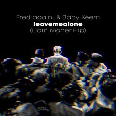 Fred again.. & Baby Keem - leavemealone (Liam Moher Flip)