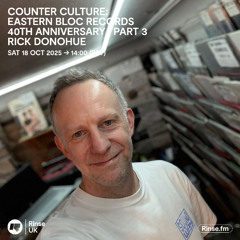 Rinse FM - Counter Culture - Eastern Bloc Records 40th Anniversary Part 3 - Rick Donohue
